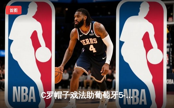 C罗帽子戏法助葡萄牙5-2大胜瑞士，39岁老将再创欧洲杯纪录