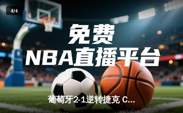 葡萄牙2-1逆转捷克 C罗失点后制胜 新星门德斯首秀破门 - 4